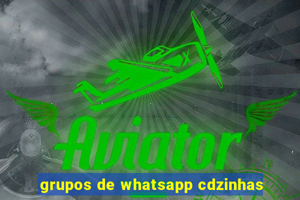 grupos de whatsapp cdzinhas